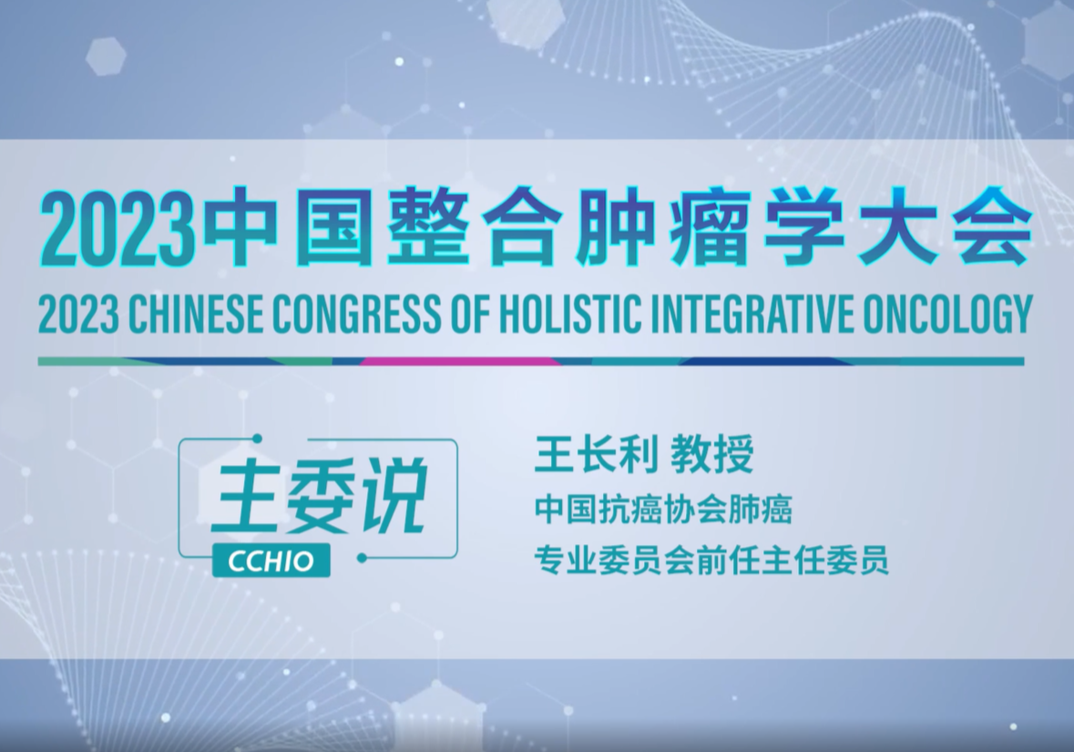 王长利教授：2023中国整合肿瘤学大会 期待您的参与