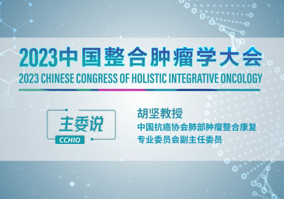 胡坚教授：2023中国整合肿瘤学大会 我在天津等您