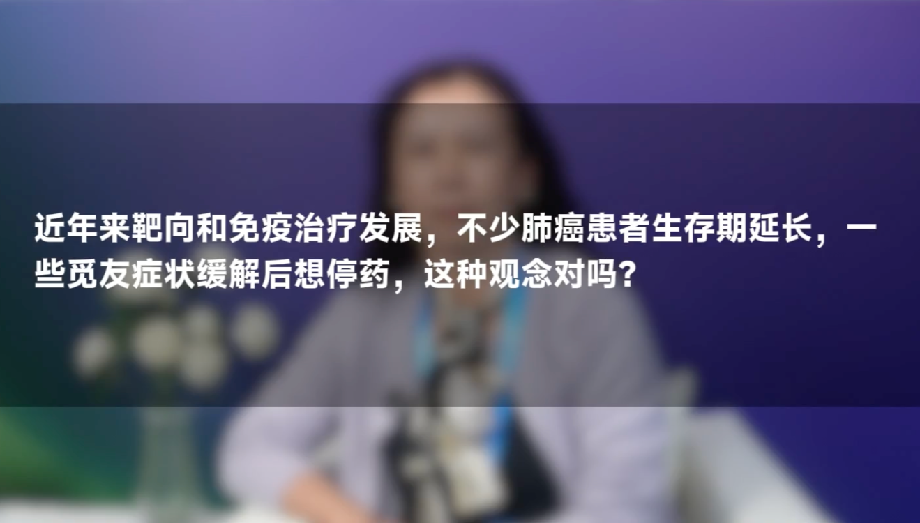 吴灵娇教授：靶向、免疫治疗见效后，肺癌患者能停药吗？